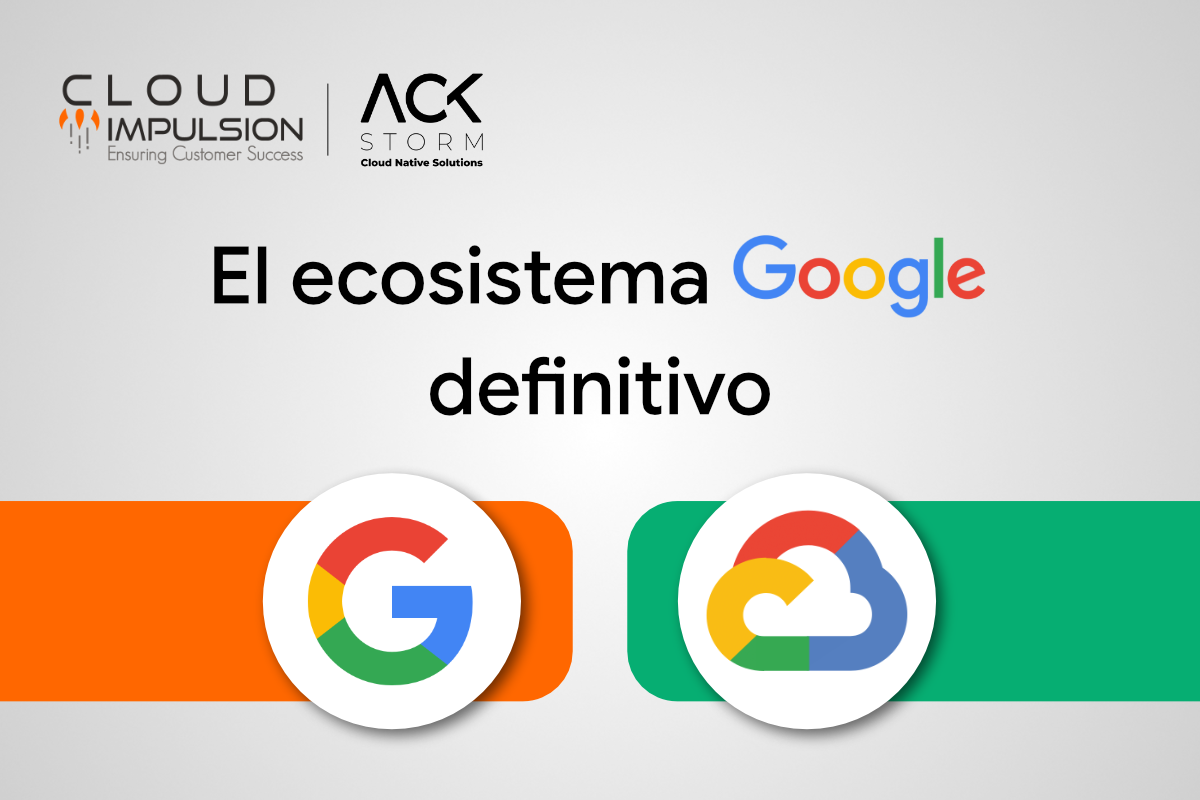 El ecosistema Google definitivo que surge de la unión colaborativa entre Cloudimpulsion y ACKStorm